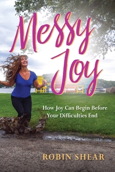 Paperback Messy Joy: How Joy Can Begin Before Your Difficulties End Book