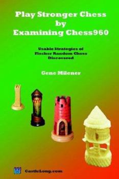 Paperback Play Stronger Chess by Examining Chess960: Usable Strategies of Fischer Random Chess Discovered Book