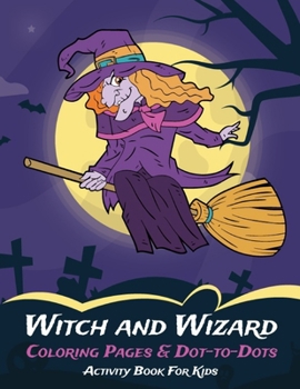Witch and Wizard Coloring Pages & Dot-to-Dots Activity Book For Kids: ?Halloween Gift for Kids 4-8, Boys, Girls or Adult Relaxation | Birthday Coloring Book Made in USA