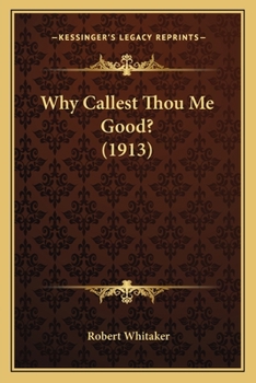 Paperback Why Callest Thou Me Good? (1913) Book