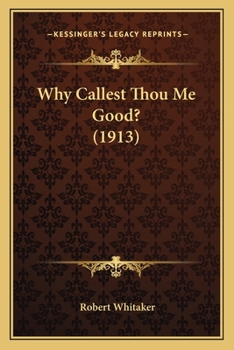 Paperback Why Callest Thou Me Good? (1913) Book