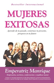Paperback Mujeres Exitosas: Aprende de tu pasado, construye tu presente, prospera en tu futuro [Spanish] Book