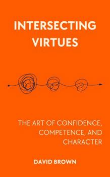 Intersecting Virtues: The Art of Confidence, Competence, and Character