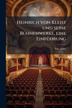 Heinrich Von Kleist Und Seine Buhnenwerke, Eine Einfuhrung