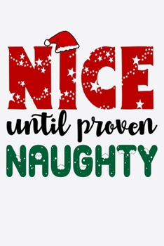 Paperback Nice Until Proven Naughty: Funny Christmas and Holiday Cheer Notebook with Lined Pages for Creative Writing Book