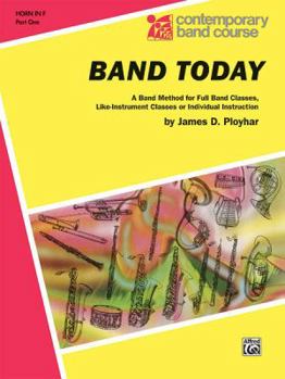 Paperback Band Today, Horn in F: A Band Method for Full Band Classes, Like-instrument Classes or Individual Instruction (Contemporary Band Course, Part 1) Book