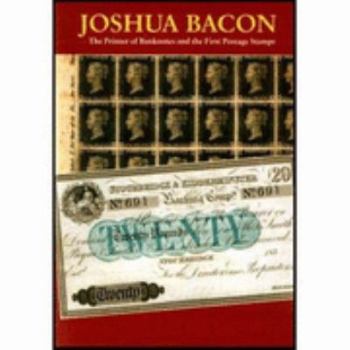 Hardcover Joshua Bacon 1790-1863: The Printer of Banknotes and the First Postage Stamps Book