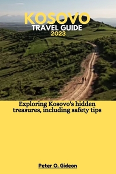 Paperback Kosovo Travel Guide 2023: Exploring Kosovo's hidden treasures, including safety tips Book
