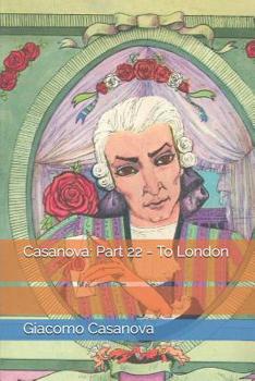 Casanova: Part 22 - To London: Large Print - Book #22 of the Memoirs of Casanova