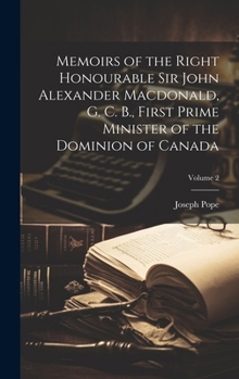 Hardcover Memoirs of the Right Honourable Sir John Alexander Macdonald, G. C. B., First Prime Minister of the Dominion of Canada; Volume 2 [French] Book