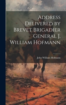 Hardcover Address Delivered by Brevet Brigadier General J. William Hofmann Book