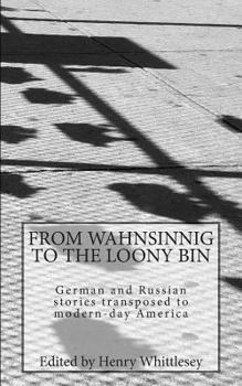 Paperback From Wahnsinnig to the Loony Bin: German and Russian Stories Transposed to Modern-Day America Book