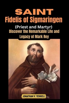 Paperback Saint Fidelis of Sigmaringen( Priest and Martyr): Discover the Remarkable Life and Legacy of Mark Rey Book