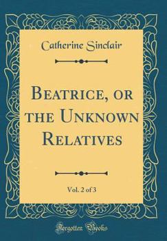 Hardcover Beatrice, or the Unknown Relatives, Vol. 2 of 3 (Classic Reprint) Book