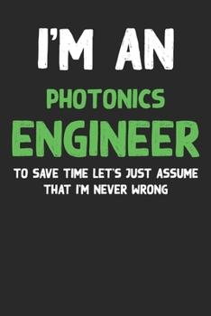 Paperback I'm An Photonics Engineer, To Save Time Let's Just Assume That I'm Never Wrong: Lined Notebook / Journal Gift, 120 Pages, 6x9, Soft Cover, Matte Finis Book