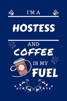 Paperback I'm A Hostess And Coffee Is My Fuel: Perfect Gag Gift For A Hostess Who Loves Their Coffee - Blank Lined Notebook Journal - 100 Pages 6 x 9 Format - O Book