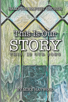 Hampton Baptist Church: This Is Our Story, This Is Our Song: The Unofficial History of HBC & Its Members, Circa 1950-2001