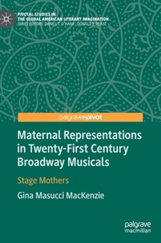 Hardcover Maternal Representations in Twenty-First Century Broadway Musicals: Stage Mothers Book