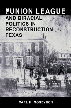 Hardcover The Union League and Biracial Politics in Reconstruction Texas Book
