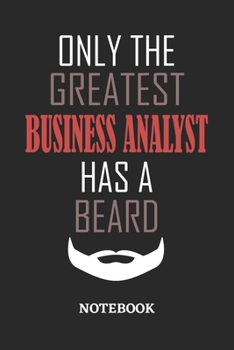 Only The Greatest Business Analyst Has A Beard Notebook: 6x9 inches - 110 ruled, lined pages • Greatest Passionate Office Job Journal Utility • Gift, Present Idea