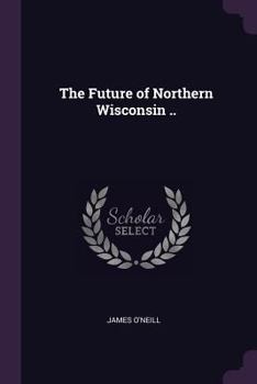 Paperback The Future of Northern Wisconsin .. Book