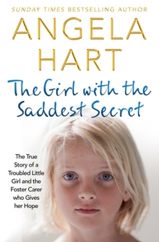 Paperback The Girl with the Saddest Secret: The True Story of a Troubled Little Girl and the Foster Carer Who Gives Her Hope Book