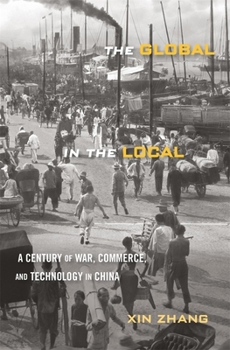 Hardcover The Global in the Local: A Century of War, Commerce, and Technology in China Book