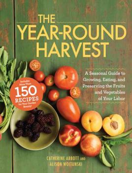 Paperback The Year-Round Harvest: A Seasonal Guide to Growing, Eating, and Preserving the Fruits and Vegetables of Your Labor Book