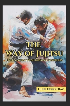 Paperback The Way of Jujitsu: From Samurai to Submission Grappling Book