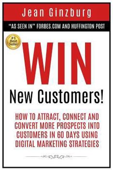 Paperback Win New Customers: How to Attract, Connect, and Convert More Prospects into Customers in 60 Days Using Digital Marketing Book