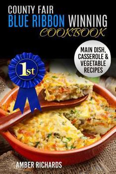 Paperback County Fair Blue Ribbon Winning Cookbook: Main Dish, Casserole, & Vegetable Recipes Book