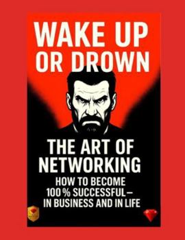 Wake Up or Drown – The Art of Networking: Success, Business & Motivation for Entrepreneurs and Leaders