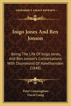 Paperback Inigo Jones And Ben Jonson: Being The Life Of Inigo Jones, And Ben Jonson's Conversations With Drummond Of Hawthornden (1848) Book