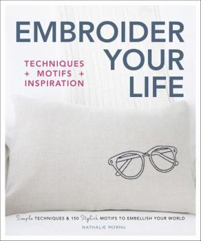 Paperback Embroider Your Life: Simple Techniques & 150 Stylish Motifs to Embellish Your World Book