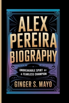 ALEX PEREIRA BIOGRAPHY: Unbreakable Spirit - The Path of a Fearless Champion