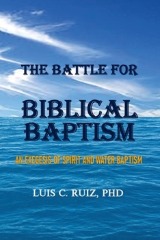 Paperback The Battle For Biblical Baptism: An Exegesis Of Spirit and Water Baptism Book