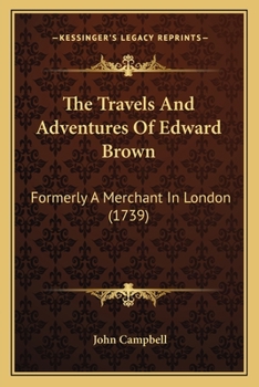 Paperback The Travels And Adventures Of Edward Brown: Formerly A Merchant In London (1739) Book