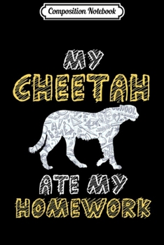Composition Notebook: My Cheetah Ate My Homework Cougar Canine Kid Back To School  Journal/Notebook Blank Lined Ruled 6x9 100 Pages