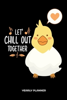Let' Chill Out Together Yearly Planner: Cockatiel Let' Chill Out Together Yearly Planner 2020 Daily Weekly Monthly Academic Planner & Organizer | To ... | Class Shedule For Student Or Teacher