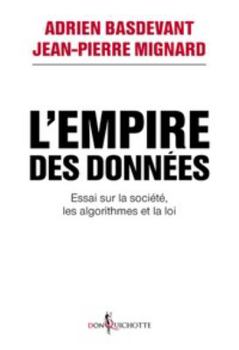 L'Empire des données: Essai sur la société, les algorithmes et la loi