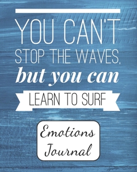 Paperback You Can't Stop the Waves, But You Can Learn to Surf: Emotions Journal - Mood Tracker - Mental Health Diary - Daily Guided Prompts and Self Reflection Book