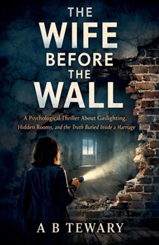 The Wife Before The Wall: A Psychological Thriller About Gaslighting, Hidden Rooms, and the Truth Buried Inside a Marriage (The Cognitive Paradox)