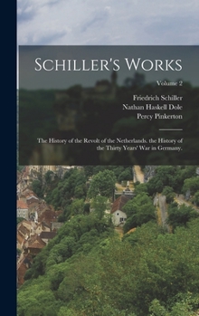 Hardcover Schiller's Works: The History of the Revolt of the Netherlands. the History of the Thirty Years' War in Germany.; Volume 2 Book