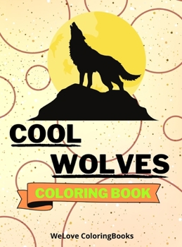 Cool Wolves Coloring Book: Cute Wolves Coloring Book Adorable Wolves Coloring Pages for Kids 25 Incredibly Cute and Lovable Wolves