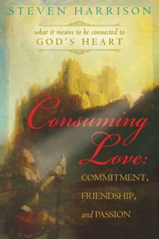 Paperback Consuming Love: Commitment, Friendship, and Passion: What It Means to Be Connected to God's Heart Book