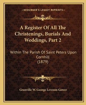 A Register Of All The Christenings, Burials And Weddings, Part 2: Within The Parish Of Saint Peters Upon Cornhill
