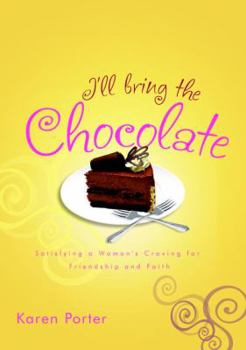 Hardcover I'll Bring the Chocolate: Satisfying a Woman's Craving for Friendship and Faith Book