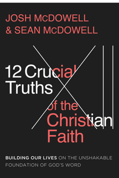 Paperback 12 Crucial Truths of the Christian Faith: Building Our Lives on the Unshakable Foundation of God's Word Book