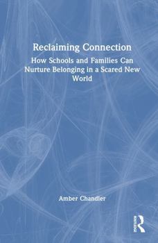Hardcover Reclaiming Connection: How Schools and Families Can Nurture Belonging in a Scared New World Book