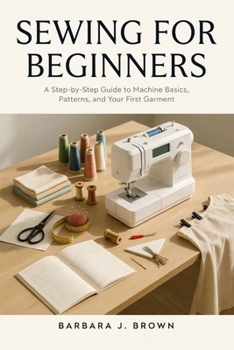 Paperback Sewing for Beginners: A Step-by-Step Guide to Machine Basics, Patterns, and Your First Garment Book